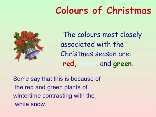 The colours most closely associated with the Christmas season are: red, white