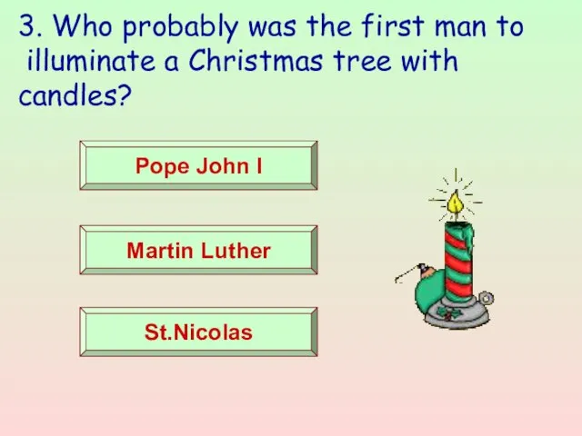 3. Who probably was the first man to illuminate a Christmas tree