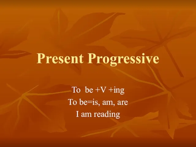 Present Progressive To be +V +ing To be=is, am, are I am reading