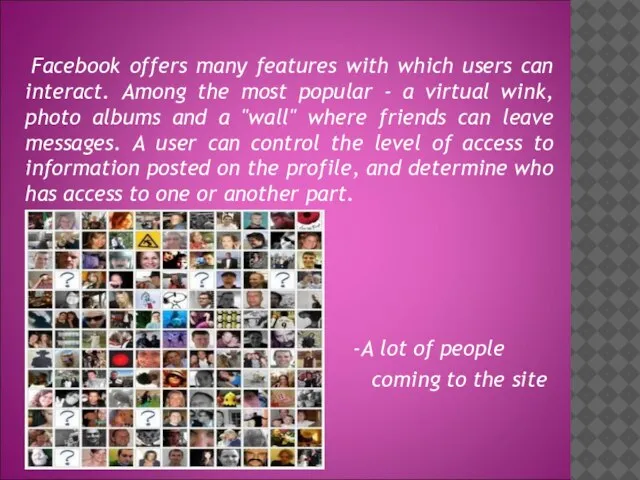 Facebook offers many features with which users can interact. Among the most