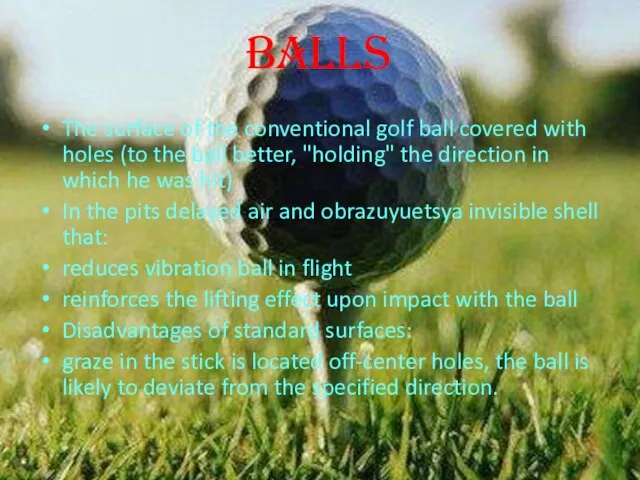 Balls The surface of the conventional golf ball covered with holes (to