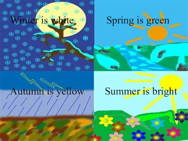 Spring is green Winter is white Autumn is yellow Summer is bright