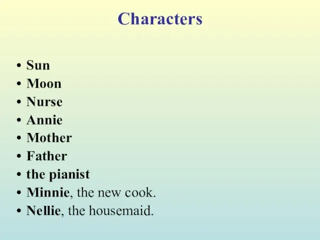 Characters Sun Moon Nurse Annie Mother Father the pianist Minnie, the new cook. Nellie, the housemaid.
