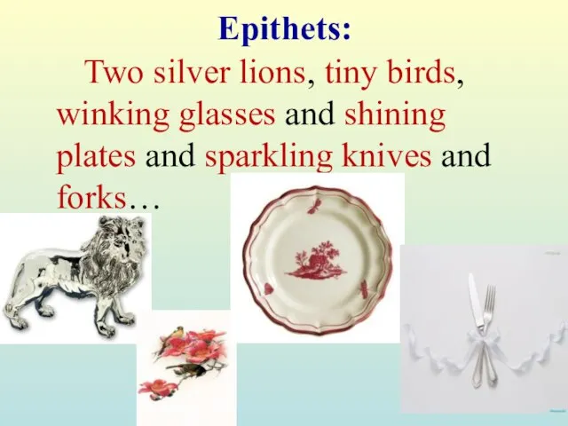 Epithets: Two silver lions, tiny birds, winking glasses and shining plates and sparkling knives and forks…