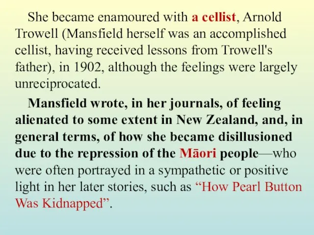She became enamoured with a cellist, Arnold Trowell (Mansfield herself was an