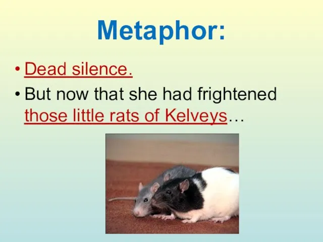 Metaphor: Dead silence. But now that she had frightened those little rats of Kelveys…