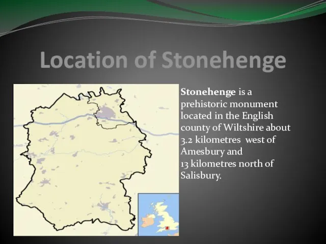 Location of Stonehenge Stonehenge is a prehistoric monument located in the English