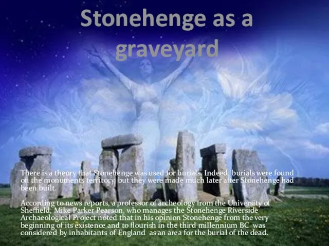 Stonehenge as a graveyard There is a theory that Stonehenge was used