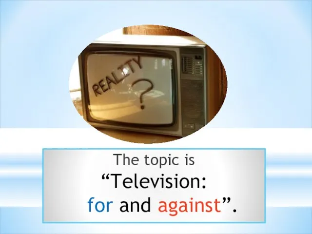 The topic is “Television: for and against”.