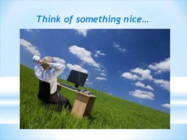 Think of something nice…