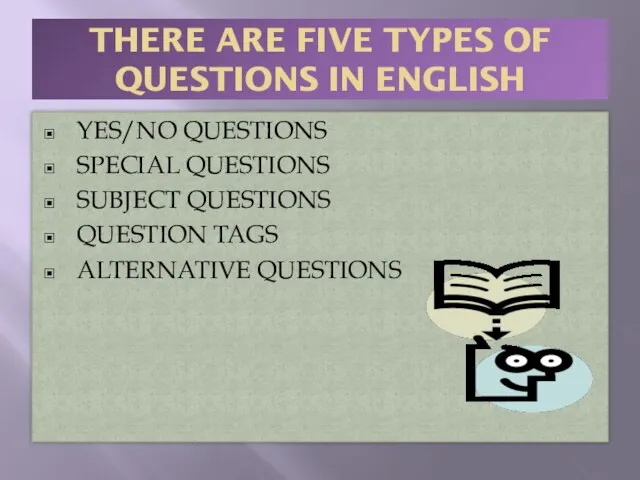 THERE ARE FIVE TYPES OF QUESTIONS IN ENGLISH YES/NO QUESTIONS SPECIAL QUESTIONS