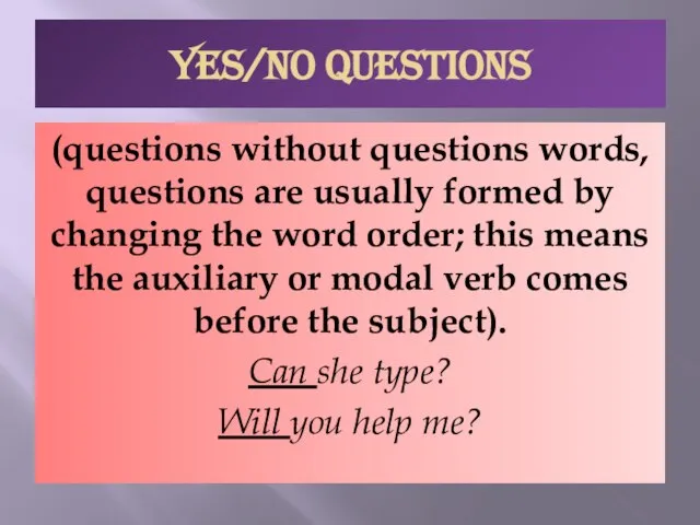 YES/NO QUESTIONS (questions without questions words, questions are usually formed by changing