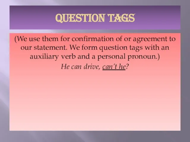 QUESTION TAGS (We use them for confirmation of or agreement to our