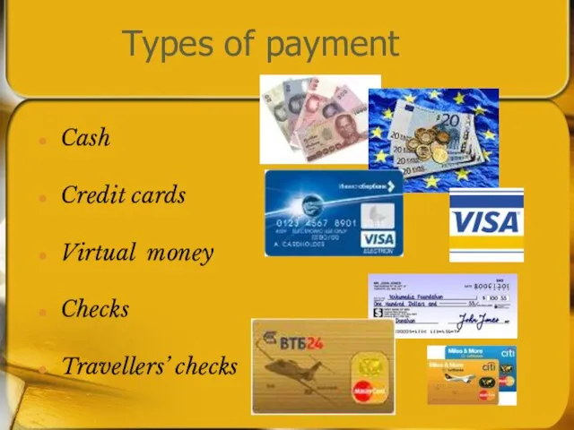 Types of payment Cash Credit cards Virtual money Checks Travellers’ checks
