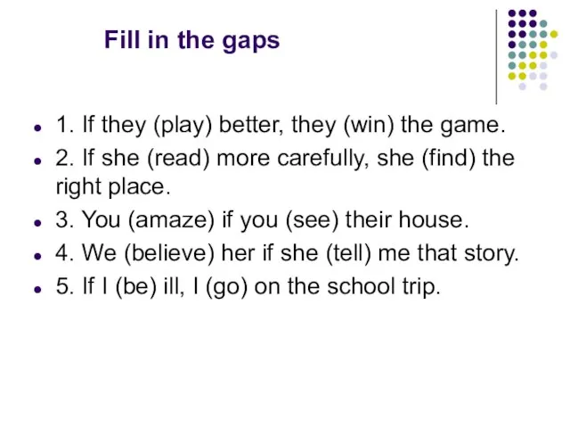 Fill in the gaps 1. If they (play) better, they (win) the