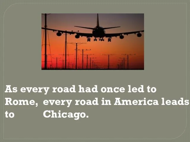 As every road had once led to Rome, every road in America leads to Chicago.