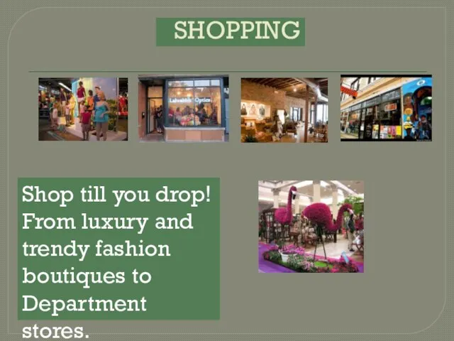 SHOPPING Shop till you drop! From luxury and trendy fashion boutiques to Department stores.
