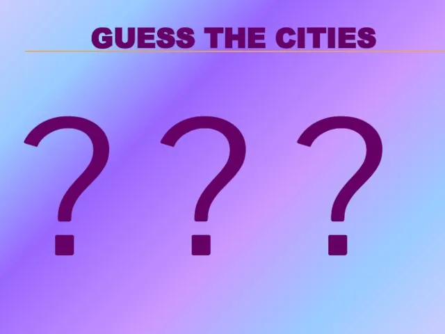 GUESS THE CITIES ? ? ?