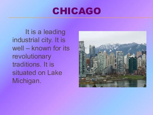 CHICAGO It is a leading industrial city. It is well – known