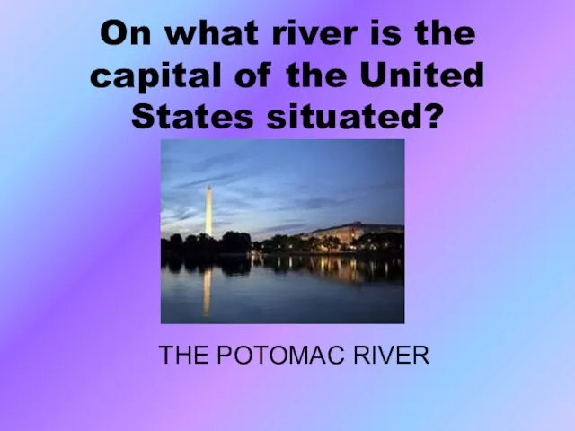 On what river is the capital of the United States situated? THE POTOMAC RIVER
