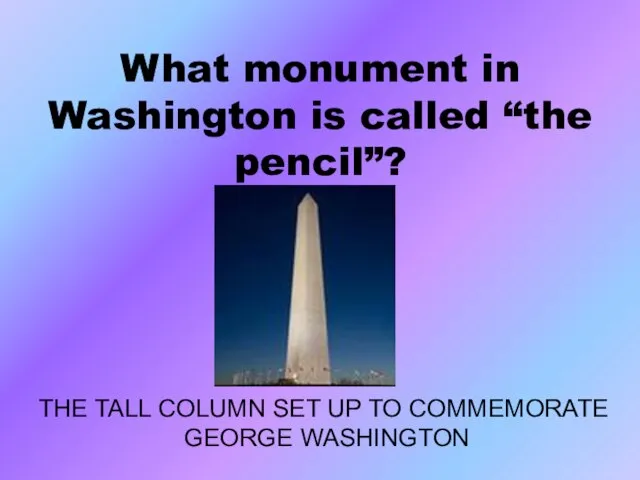 What monument in Washington is called “the pencil”? THE TALL COLUMN SET