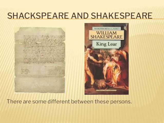 Shackspeare and Shakespeare There are some different between these persons.