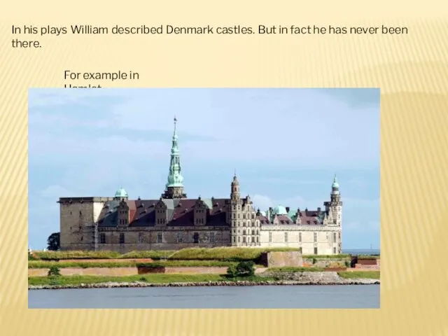 In his plays William described Denmark castles. But in fact he has