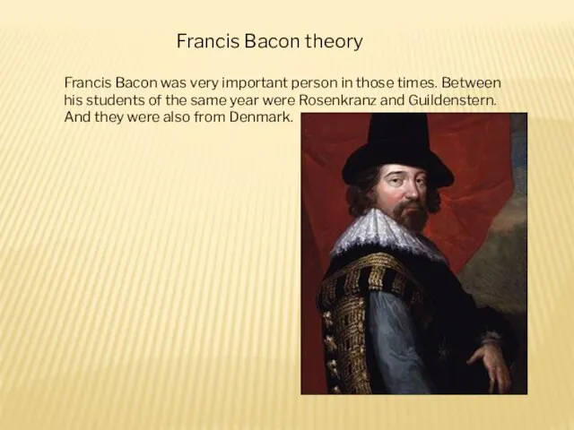 Francis Bacon theory Francis Bacon was very important person in those times.