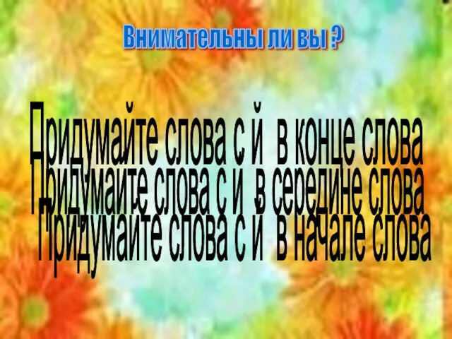 Внимательны ли вы ? Придумайте слова с й в конце слова Придумайте