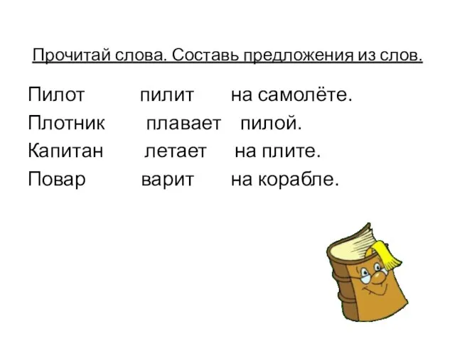 Прочитай слова. Составь предложения из слов. Пилот пилит на самолёте. Плотник плавает