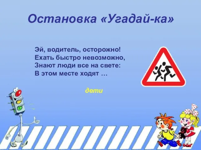 Остановка «Угадай-ка» Эй, водитель, осторожно! Ехать быстро невозможно, Знают люди все на