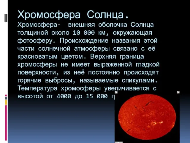 Хромосфера Солнца. Хромосфера- внешняя оболочка Солнца толщиной около 10 000 км, окружающая