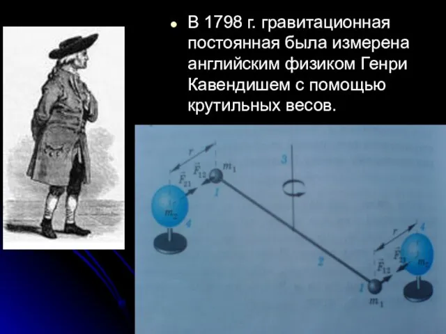 В 1798 г. гравитационная постоянная была измерена английским физиком Генри Кавендишем с помощью крутильных весов.