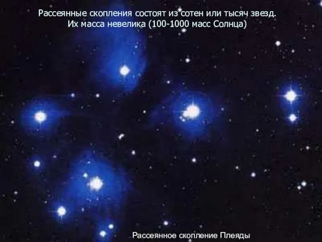 Рассеянные скопления состоят из сотен или тысяч звезд. Их масса невелика (100-1000
