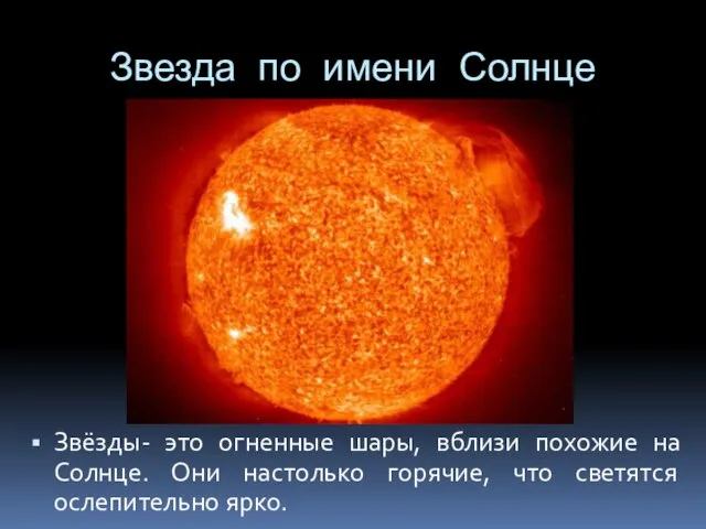 Звезда по имени Солнце Звёзды- это огненные шары, вблизи похожие на Солнце.