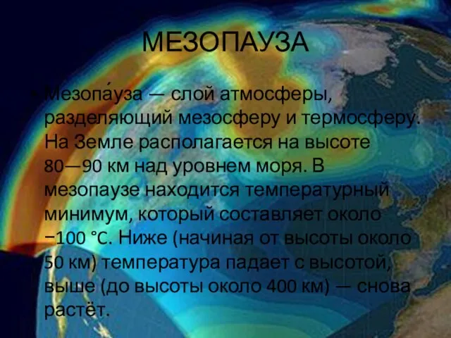 МЕЗОПАУЗА Мезопа́уза — слой атмосферы, разделяющий мезосферу и термосферу. На Земле располагается