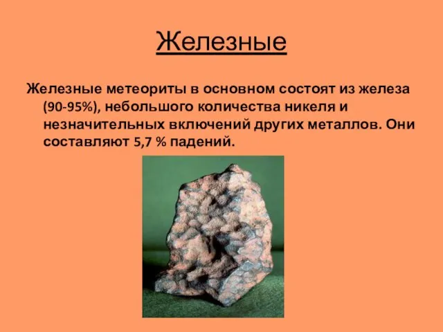 Железные Железные метеориты в основном состоят из железа(90-95%), небольшого количества никеля и
