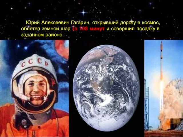 Юрий Алексеевич Гагарин, открывший дорогу в космос, облетел земной шар за 108