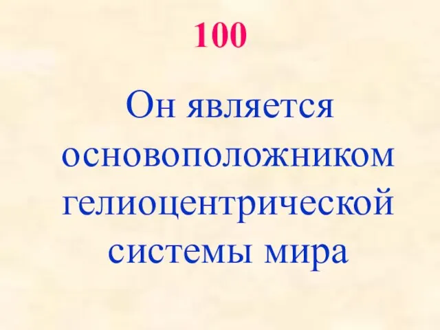 100 Он является основоположником гелиоцентрической системы мира