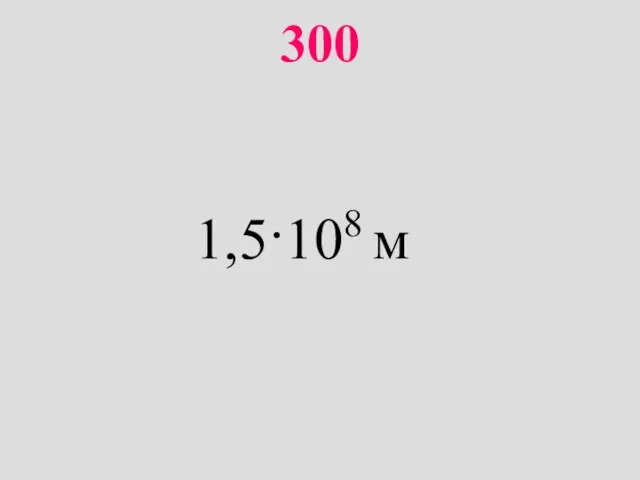 300 1,5·108 м