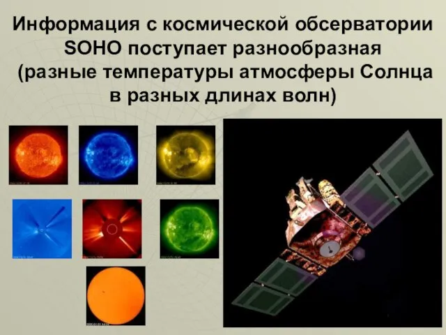 Информация с космической обсерватории SOHO поступает разнообразная (разные температуры атмосферы Солнца в разных длинах волн)