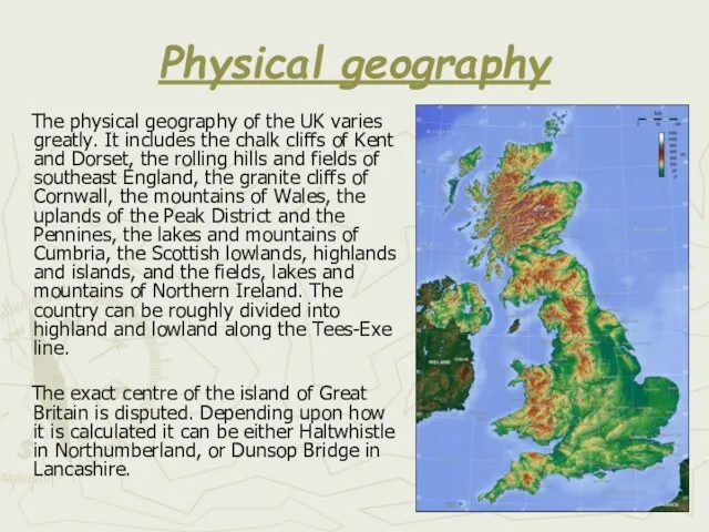 Physical geography The physical geography of the UK varies greatly. It includes
