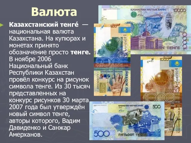 Валюта Казахстанский тенге́ — национальная валюта Казахстана. На купюрах и монетах принято