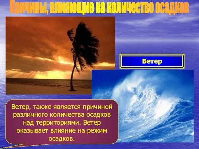 Причины, влияющие на количество осадков Ветер Ветер, также является причиной различного количества