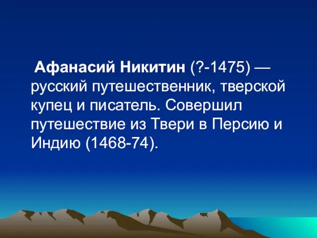 Афанасий Никитин (?-1475) — русский путешественник, тверской купец и писатель. Совершил путешествие