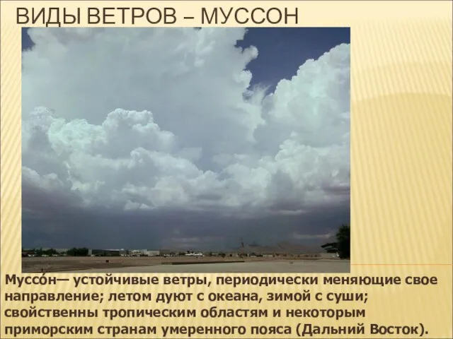 ВИДЫ ВЕТРОВ – МУССОН Муссо́н— устойчивые ветры, периодически меняющие свое направление; летом