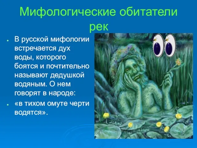 Мифологические обитатели рек В русской мифологии встречается дух воды, которого боятся и