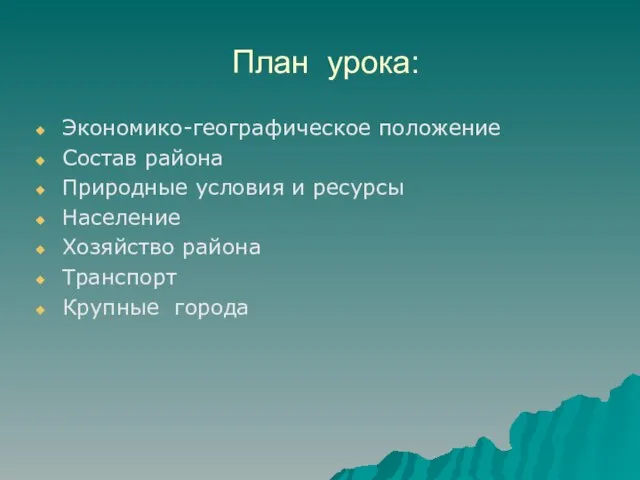 План урока: Экономико-географическое положение Состав района Природные условия и ресурсы Население Хозяйство района Транспорт Крупные города