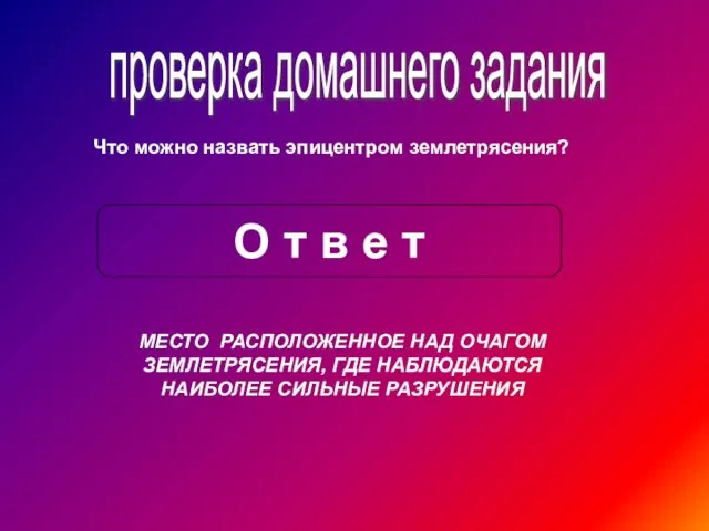 проверка домашнего задания Что можно назвать эпицентром землетрясения? О т в е