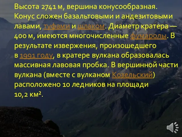 Высота 2741 м, вершина конусообразная. Конус сложен базальтовыми и андезитовыми лавами, туфами